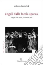 Angeli dalla faccia sporca. Viaggio al di là del giallo e del noir libro