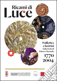 Ricami di luce. Paillettes e lustrini nella moda di Palazzo Morando 1770-2004 libro