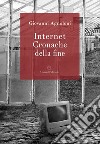 Internet. Cronache della fine libro di Agnoloni Giovanni