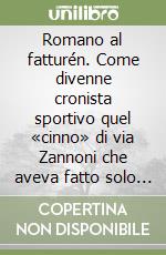 Romano al fatturén. Come divenne cronista sportivo quel «cinno» di via Zannoni che aveva fatto solo le elementari. Terza parte libro