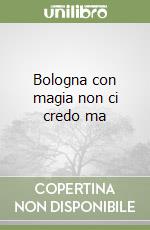 Bologna con magia non ci credo ma libro