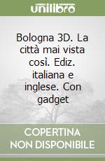 Bologna 3D. La città mai vista così. Ediz. italiana e inglese. Con gadget