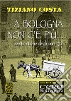 A Bologna non c'è più. Cento storie degli anni '50 libro