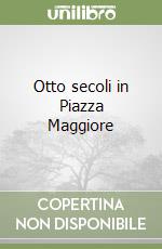 Otto secoli in Piazza Maggiore