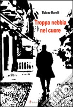 Troppa nebbia nel cuore libro