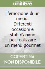 L'emozione di un menù. Differenti occasioni e stati d'animo per realizzare un menù gourmet libro