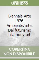 Biennale Arte 1976. Ambiente/arte. Dal futurismo alla body art libro