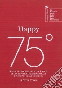Happy 75º. Breve introduzione alla storia della Mostra Internazionale d'Arte Cinematografica libro