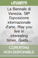La Biennale di Venezia. 58ª Esposizione internazionale d'arte. May you live in interesting times. Guida breve. Ediz. inglese libro