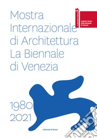 Mostra internazionale di architettura. La Biennale di Venezia 1980-2021. Ediz. italiana e inglese libro
