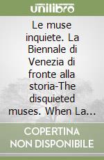 Le muse inquiete. La Biennale di Venezia di fronte alla storia-The disquieted muses. When La Biennale di Venezia meets history. Catalogo della mostra (Venezia, 29 agosto-4 novembre 2020). Ediz. bilingue libro