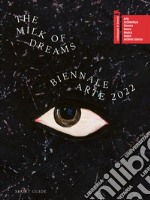 La Biennale di Venezia. 59ª Esposizione internazionale d'arte. The milk of dreams. Ediz. illustrata libro