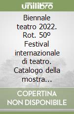 Biennale teatro 2022. Rot. 50º Festival internazionale di teatro. Catalogo della mostra (Venezia, 24 giugno-3 luglio 2022). Ediz. italiana e inglese libro