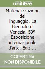 Materializzazione del linguaggio. La Biennale di Venezia. 59ª Esposizione internazionale d'arte. Ediz. illustrata libro