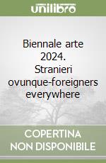 Biennale arte 2024. Stranieri ovunque-foreigners everywhere libro