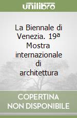 La Biennale di Venezia. 19ª Mostra internazionale di architettura libro