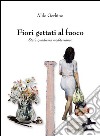 Fiori gettati al fuoco. Steri, quadreria mediterranea. Ediz. illustrata libro