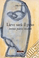 Lieve sarà il peso. Trenta poesie recenti libro