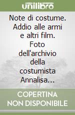 Note di costume. Addio alle armi e altri film. Foto dell'archivio della costumista Annalisa Nasalli Rocca. Ediz. illustrata libro