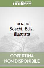 Luciano Boschi. Ediz. illustrata libro