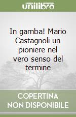 In gamba! Mario Castagnoli un pioniere nel vero senso del termine