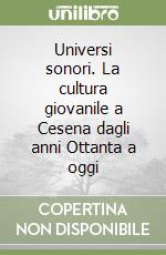 Universi sonori. La cultura giovanile a Cesena dagli anni Ottanta a oggi