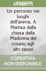 Un percorso nei luoghi dell'anima. A Martisa dalla chiesa della Madonna del rosario agli altri tesori libro