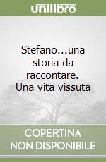 Stefano...una storia da raccontare. Una vita vissuta libro