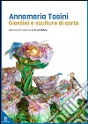 Annamaria Tosini. Giardini e sculture di carta. Ediz. italiana e inglese libro