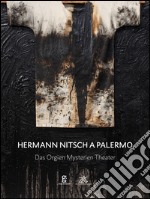 Hermann Nitsch a Palermo. Das Orgien Mysterien Theater. Ediz. italiana, inglese e tedesca libro