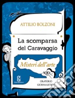 La scomparsa del Caravaggio. Misteri dell'arte libro