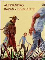 Alessandro Bazan. Divagante. Catalogo della mostra (Marsala, 16 luglio-16 ottobre 2016). Ediz. italiana e inglese libro