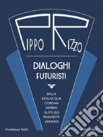 Pippo Rizzo. Dialoghi futuristi. Ediz. a colori