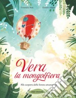 Vera la mongolfiera. Alla scoperta della foresta amazzonica. Ediz. illustrata libro