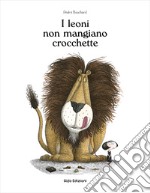 I leoni non mangiano crocchette. Ediz. illustrata libro