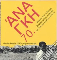 'Ananke. Quadrimestrale di cultura, storia e tecniche della conservazione per il progetto (2013). Vol. 70: Pasolini: tour in Europa. Piranesi: la luce misteriosa. Le Corbusier al Maxxi di Roma. Dossier Brasile 2013: Arquimemoria4 libro