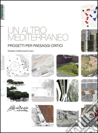 Un altro Mediterraneo. Progetti per paesaggi critici libro