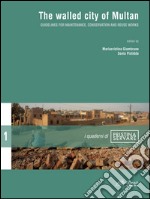 The walled city of Multan. Guidelines for maintenance, conservation and reuse works libro