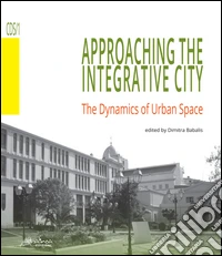 Approaching the integrative city. The dynamics of urban space libro