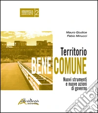 Territorio bene comune. Nuovi strumenti e nuove azioni di governo libro