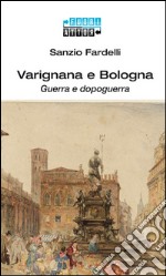 Varignana e Bologna. Guerra e dopoguerra libro