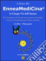 Enneamedicina. Le cinque vie dell'anima. Tra Occidente ed Oriente in un percorso di salute, crescita ed evoluzione per l'uomo moderno. Livello 1. Parte prima libro