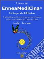 Enneamedicina. Le cinque vie dell'anima. Tra Occidente ed Oriente in un percorso di salute, crescita ed evoluzione per l'uomo moderno. Livello 1. Parte terza libro