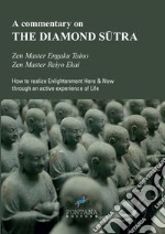 A commentary on the Diamond Sûtra. How to realize enlightenment here & now through an active experience of life