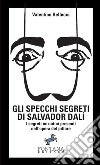 Gli specchi segreti di Salvador Dalí. I segreti iniziatici presenti nell'opera del pittore libro