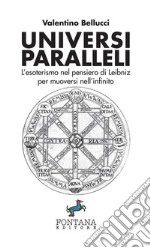 Universi paralleli. L'esoterismo nel pensiero di Leibniz per muoversi nell'infinito libro