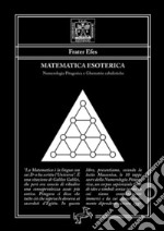 Matematica esoterica. Numerologia pitagorica e ghematrie cabalistiche libro