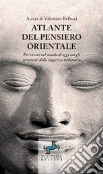 Atlante del pensiero orientale. Per vivere nel mondo di oggi con gli strumenti della saggezza millenaria