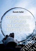 Corpo psiche e spirito nel digiuno terapeutico libro