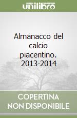 Almanacco del calcio piacentino. 2013-2014 libro